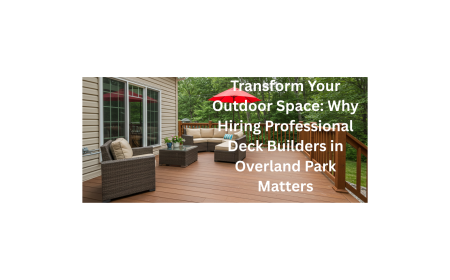 Transform Your Outdoor Space: Why Hiring Professional Deck Builders in Overland Park Matters