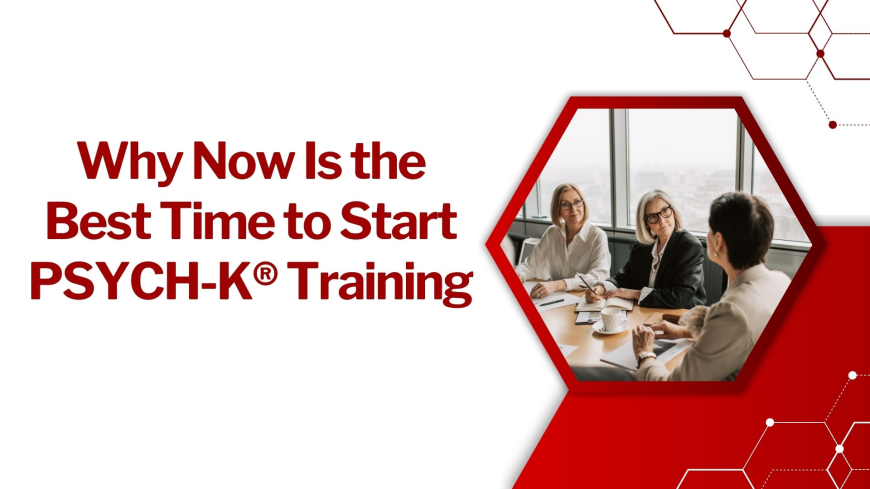 Why Now Is the Best Time to Start PSYCH-K® Training