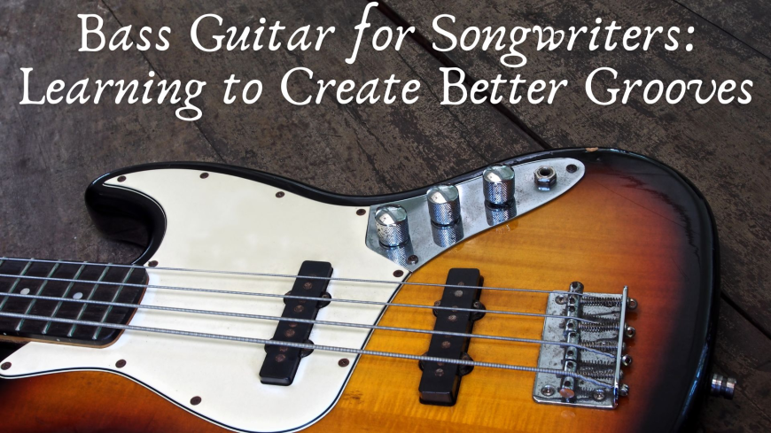 Bass Guitar for Songwriters: Learning to Create Better Grooves