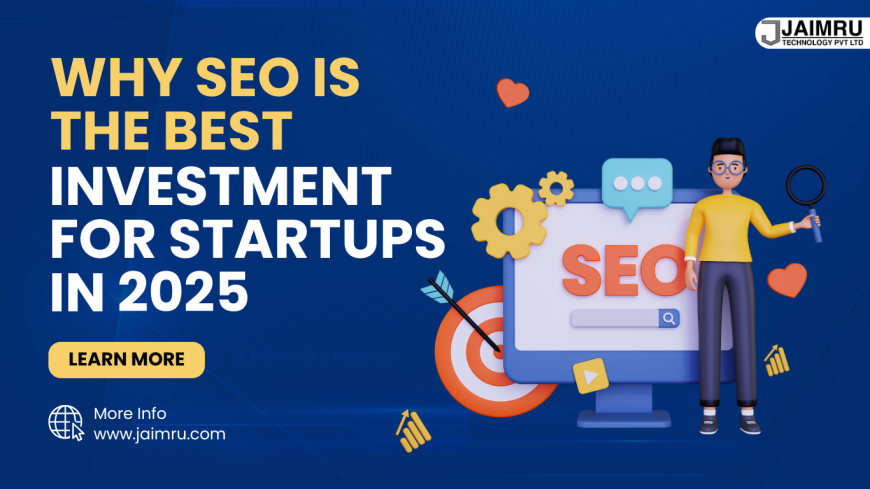Why SEO is the Best Investment for Startups in 2025