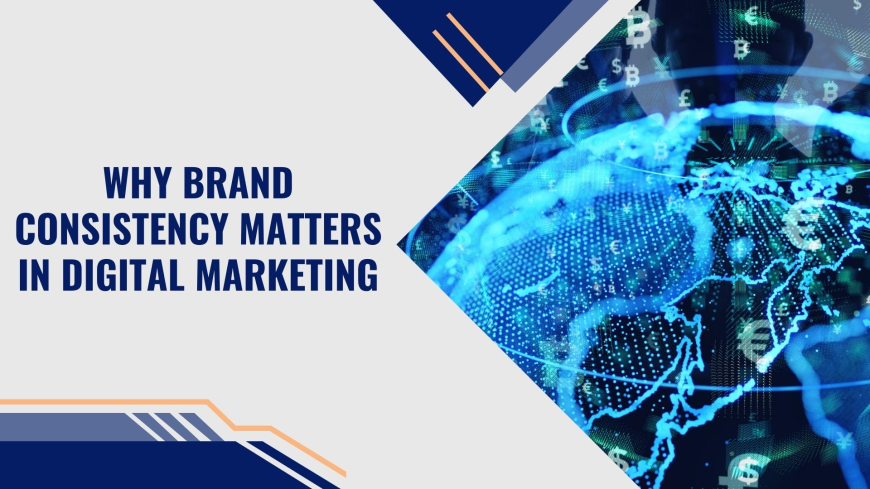 Why Brand Consistency Matters in Digital Marketing