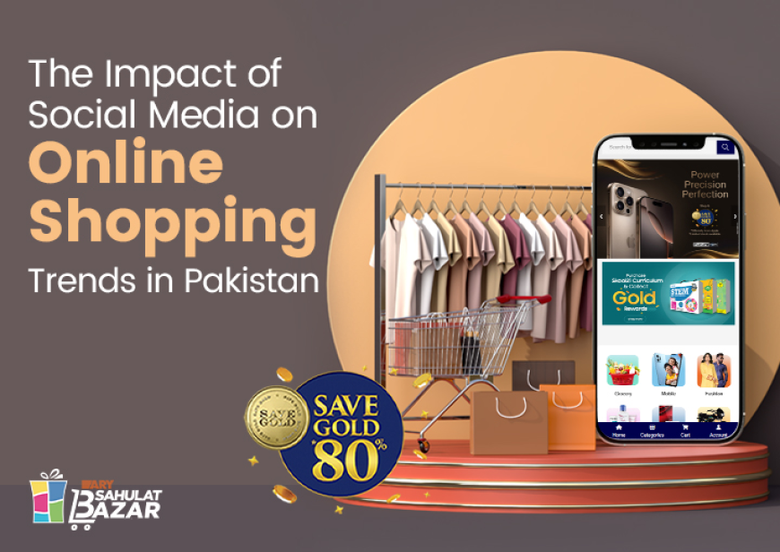 THE IMPACT OF SOCIAL MEDIA ON ONLINE SHOPPING TRENDS IN PAKISTAN
