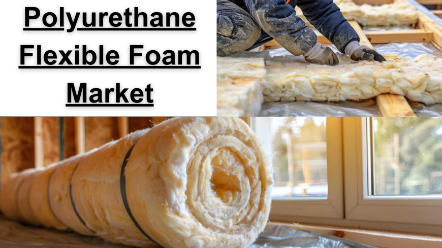 Polyurethane Flexible Foam Market Demand Surge and Future Outlook 2032