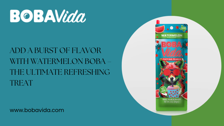 Add a Burst of Flavor with Watermelon Boba – The Ultimate Refreshing Treat