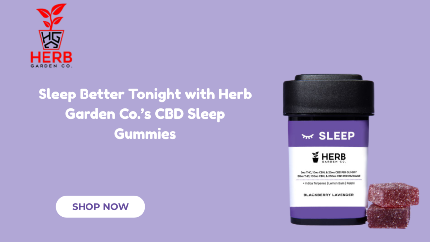 Sleep Better Tonight with Herb Garden Co.’s CBD Sleep Gummies