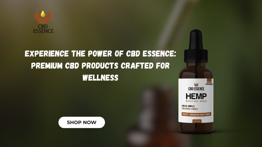 Experience the Power of CBD Essence: Premium CBD Products Crafted for Wellness