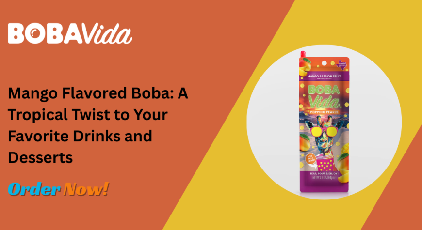 Mango Flavored Boba: A Tropical Twist to Your Favorite Drinks and Desserts