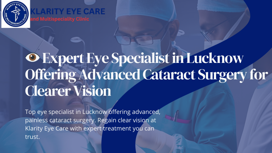 Expert Eye Specialist in Lucknow Offering Advanced Cataract Surgery for Clearer Vision