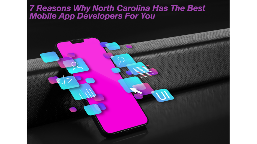 7 Reasons Why North Carolina Has The Best Mobile App Developers For You