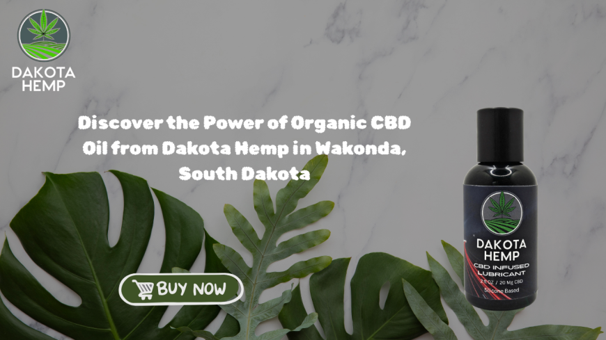 Discover the Power of Organic CBD Oil from Dakota Hemp in Wakonda, South Dakota