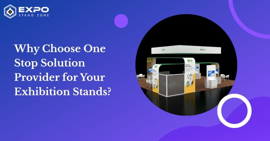 Why Choose One Stop Solution Provider for Your Exhibition Stands?