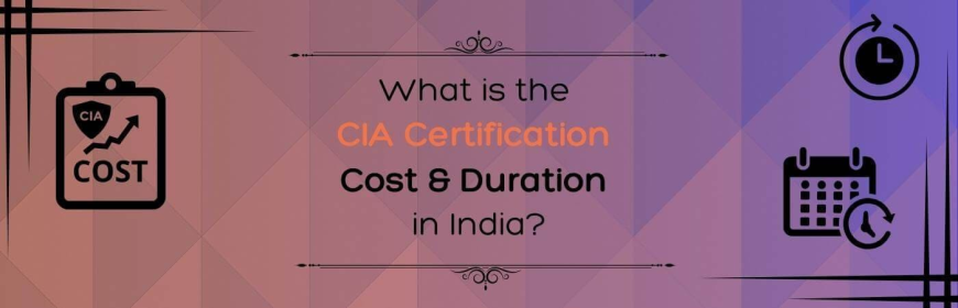 What is The CIA Certification Cost & Duration in India?