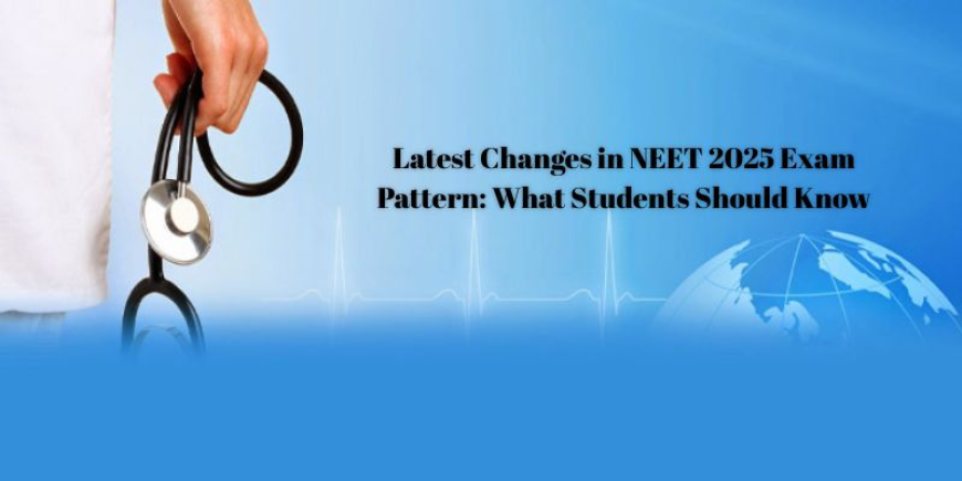 Latest Changes in NEET 2025 Exam Pattern: What Students Should Know