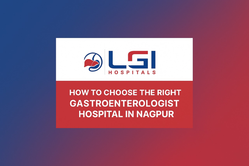 What Makes a Great Gastroenterologist Hospital in Nagpur? A Patient’s Guide