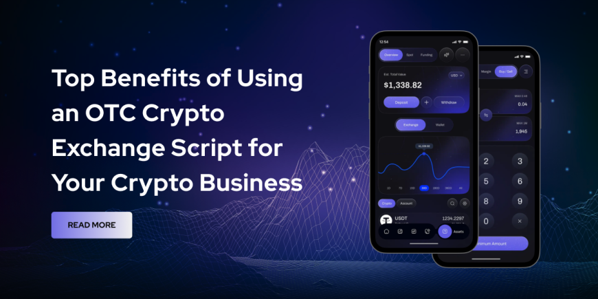 Top Benefits of Using an OTC Crypto Exchange Script for Your Crypto Business