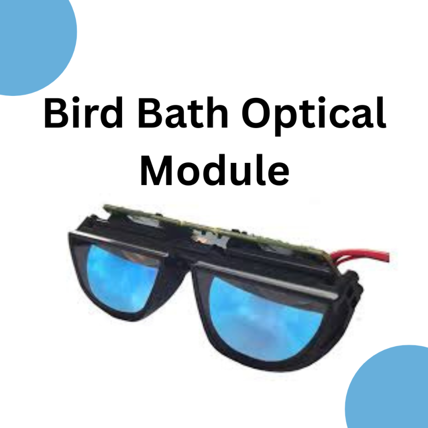 What Is a Bird Bath Optical Module and Why It Matters in AR/VR Technology?