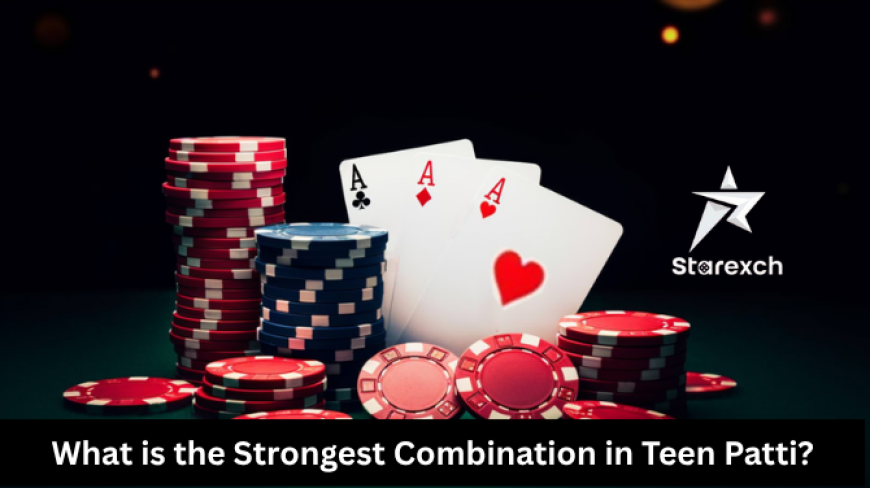 What is the Strongest Combination in Teen Patti?