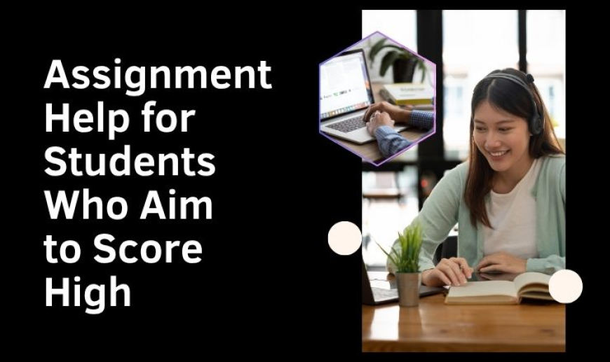 Assignment Help for Students Who Aim to Score High