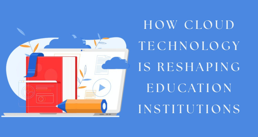 How Cloud Technology Is Reshaping Education Institutions