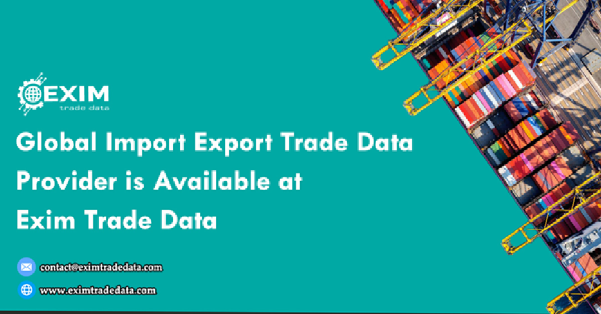 Global Import Export Trade Data Provider is available at Exim Trade Data