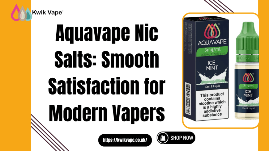 Aquavape Nic Salts for Smooth Hits | Kwik Vape UK
