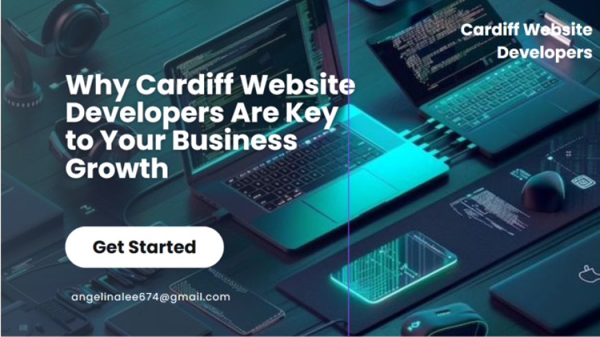 Why Cardiff Website Developers Are Key to Your Business Growth