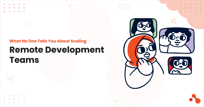 What No One Tells You About Scaling Remote Development Teams