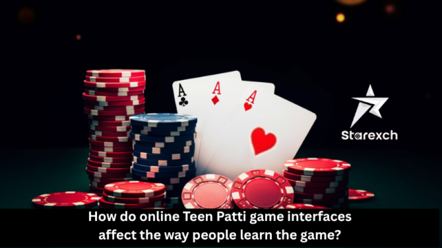 How do online Teen Patti game interfaces affect the way people learn the game?