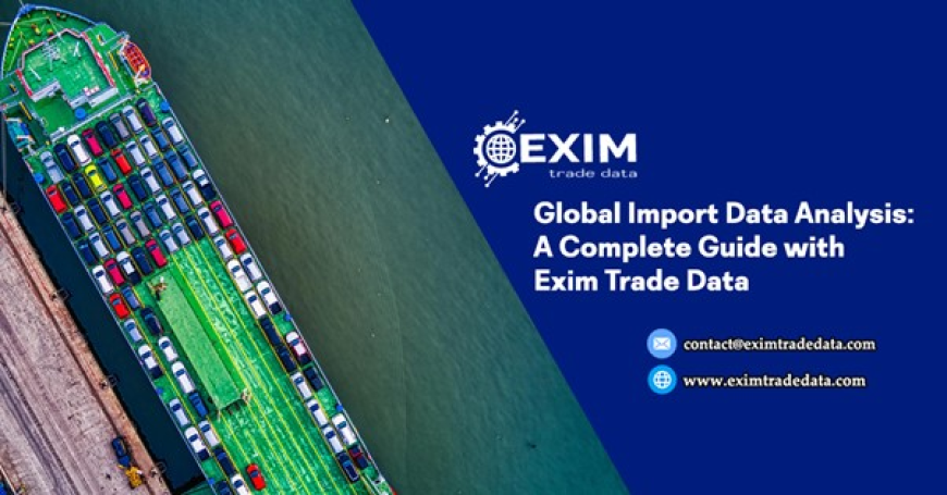Global Import Data Analysis: A Complete Guide with Exim Trade Data