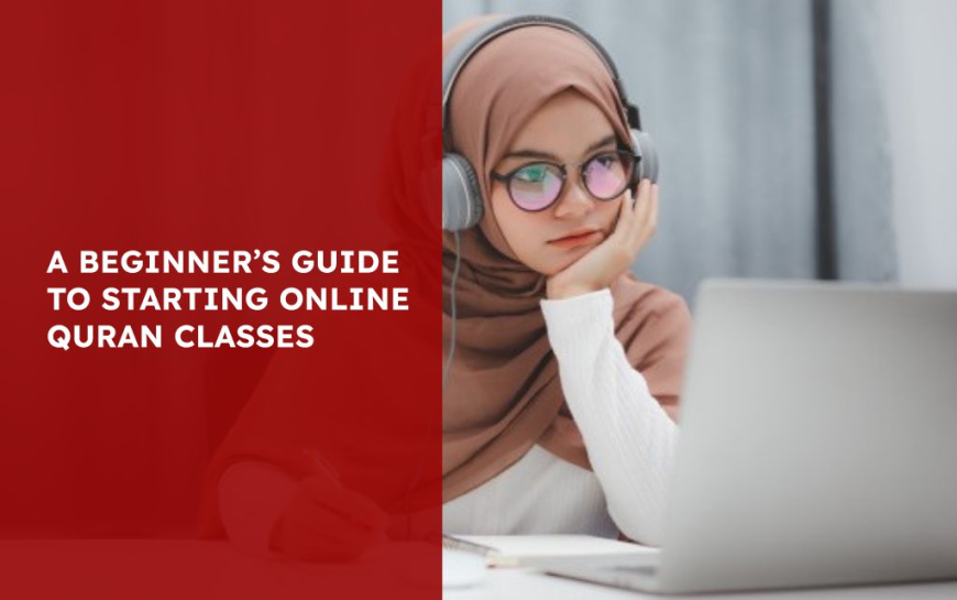 A Beginner’s Guide to Starting Online Quran Classes