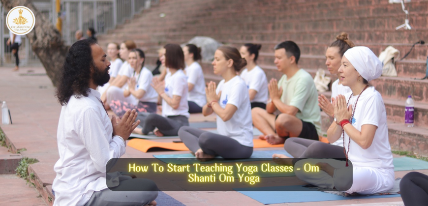 How to Start Teaching Yoga Classes: A Step-by-Step Guide for Aspiring Instructors