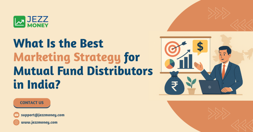 What Is the Best Marketing Strategy for Mutual Fund Distributors in India?