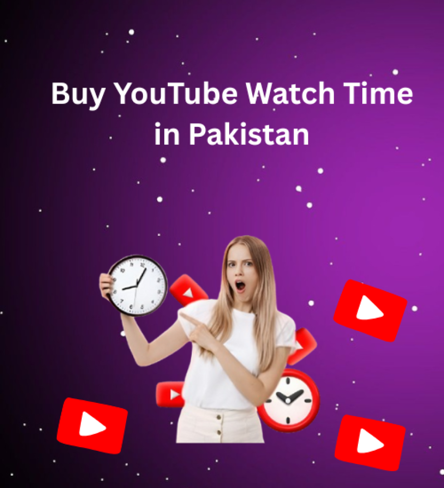 Buy Cheap YouTube Watch Time in Pakistan