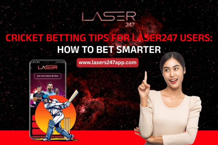 Cricket Betting Tips for Laser247 Users: How to Bet Smarter