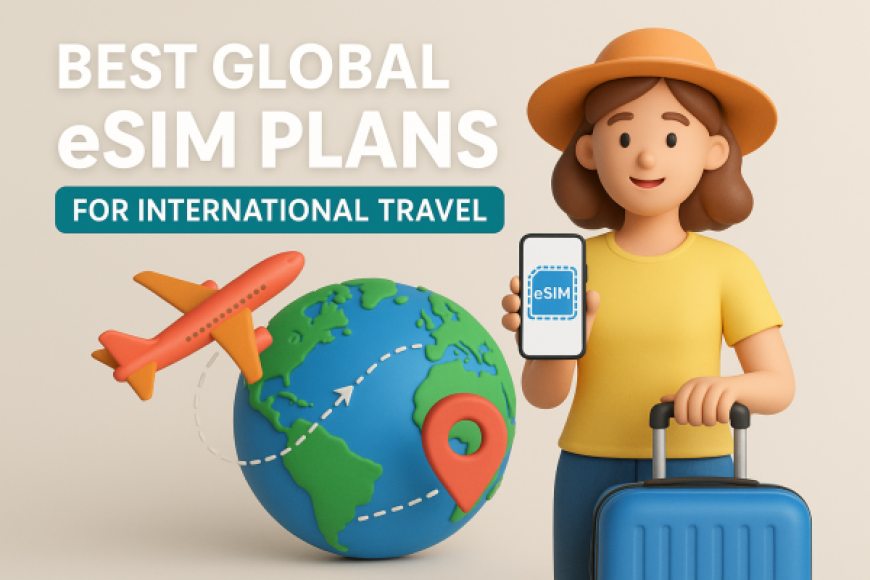 Best Global eSIM Plans for International Travel eSIM Users