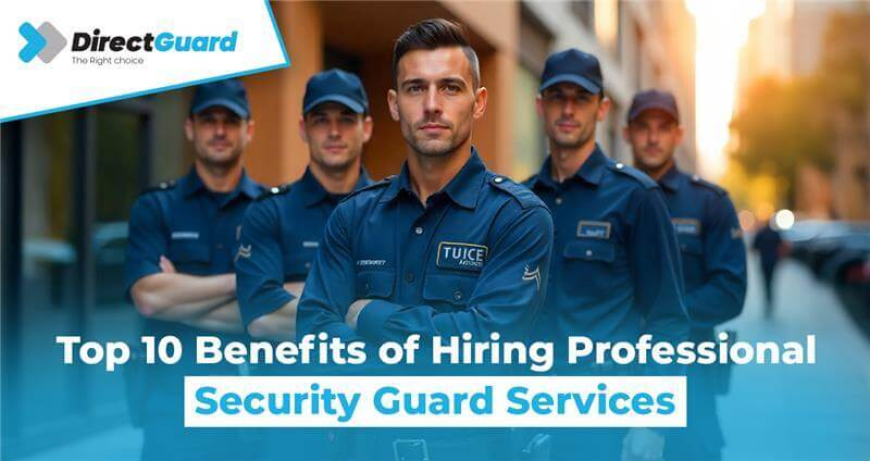 Top 10 Benefits of Hiring Professional Security Guard Services