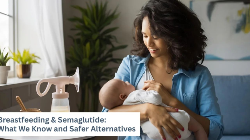 Breastfeeding & Semaglutide: What We Know and Safer Alternatives