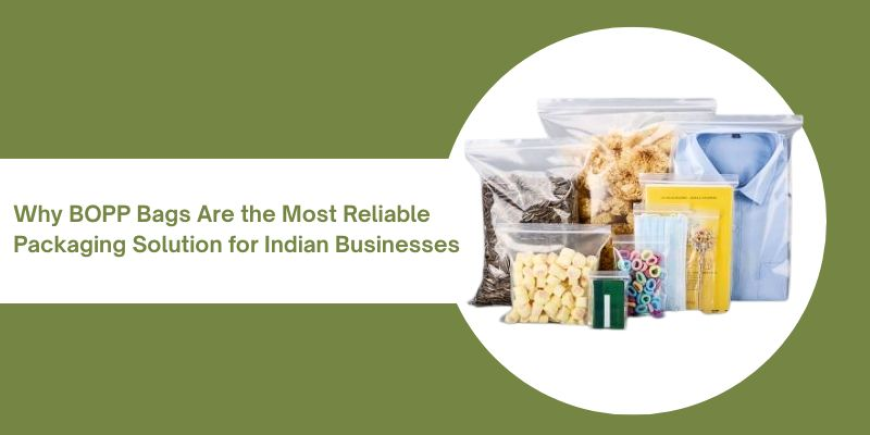 Why BOPP Bags Are the Most Reliable Packaging Solution for Indian Businesses