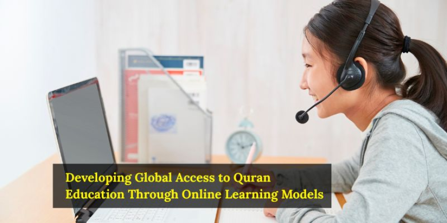Developing Global Access to Quran Education Through Online Learning Models