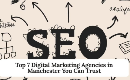 Top 7 Digital Marketing Agencies in Manchester You Can Trust
