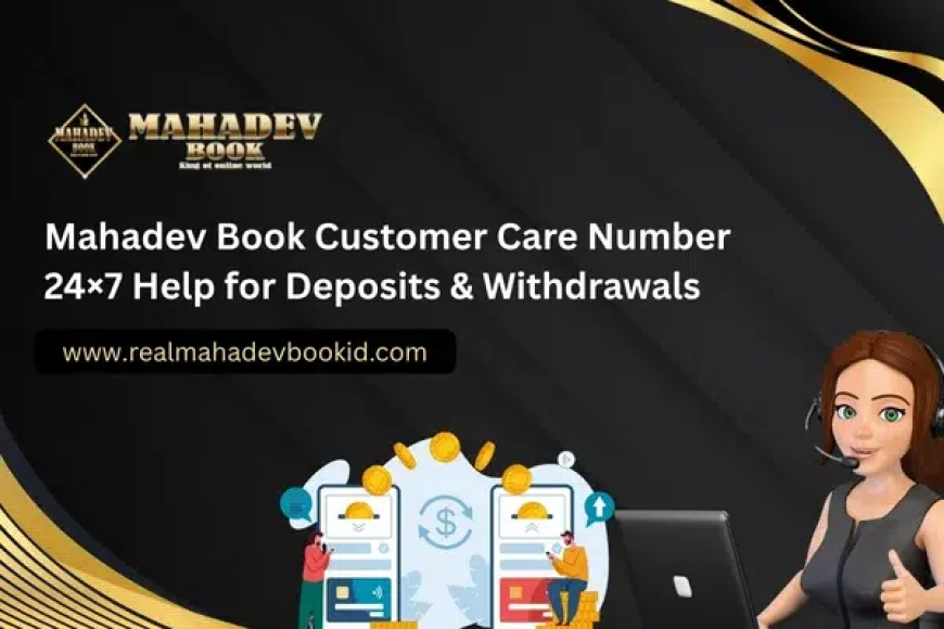 Mahadev Book Customer Care Number – 24×7 Help for Deposits and Withdrawals