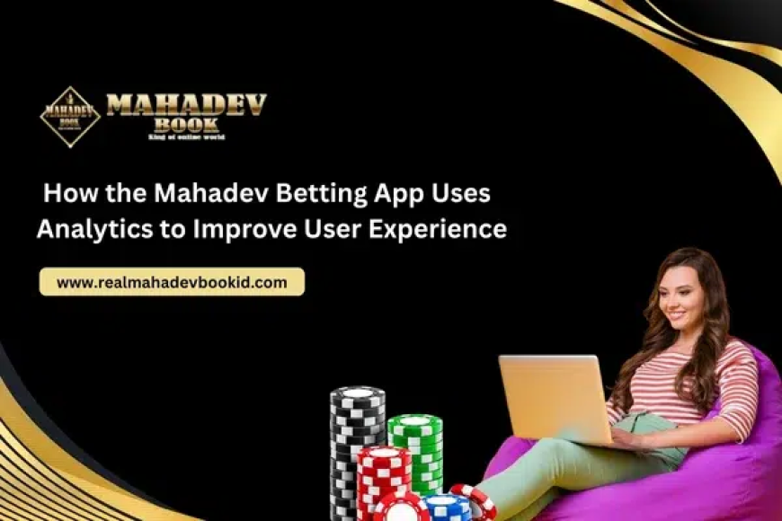 How the Mahadev Betting App Uses Analytics to Improve User Experience
