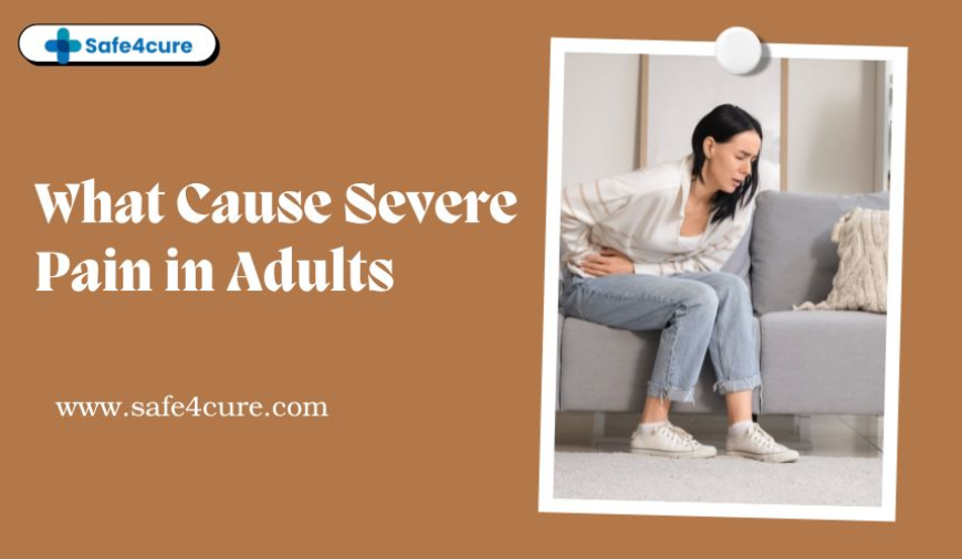 Severe Pain in Adults: Causes, Symptoms & Safe Treatment Options