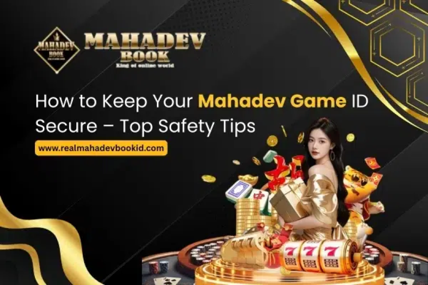 How to Keep Your Mahadev Game ID Secure – Top Safety Tips