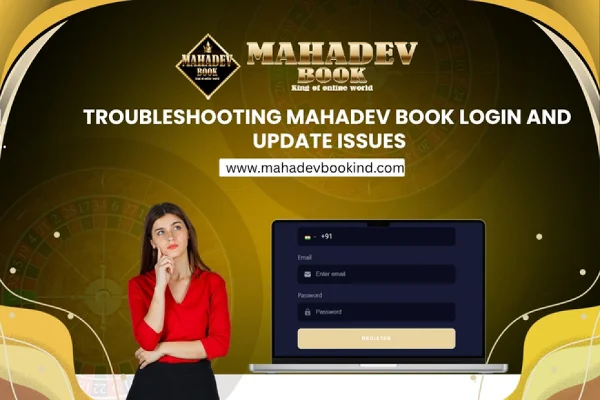 Troubleshooting Mahadev Book App Login and Update Issues – Complete Guide