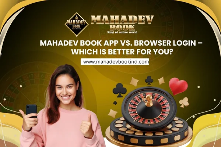 Mahadev Book App vs. Browser Login – Which Is Better for You?