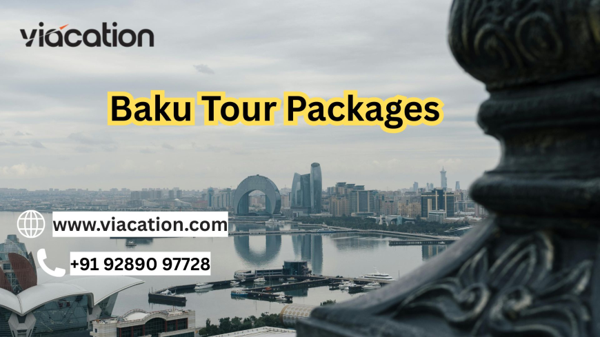 How Many Days Are Ideal for a Complete Baku Trip Package?