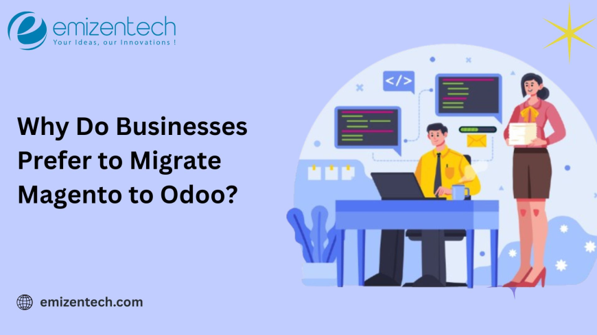 Why Do Businesses Prefer to Migrate Magento to Odoo?