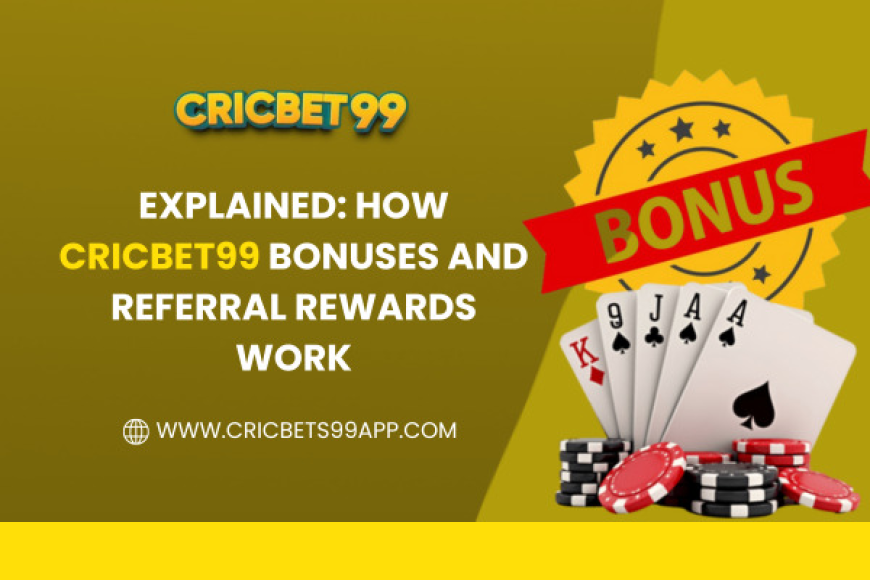 Explained: How Cricbet99 Bonuses and Referral Rewards Work