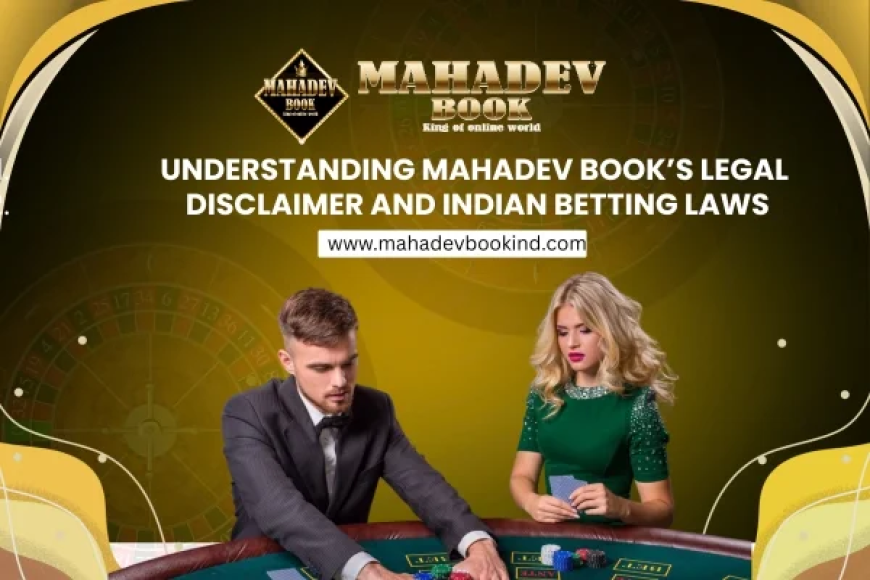 Understanding Mahadev Book’s Legal Disclaimer and Indian Betting Laws